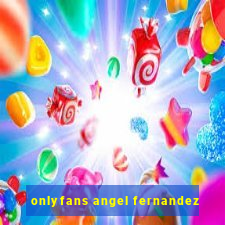 onlyfans angel fernandez